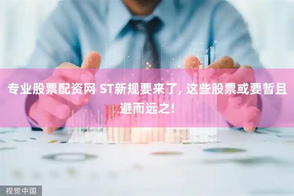 专业股票配资网 ST新规要来了, 这些股票或要暂且避而远之!